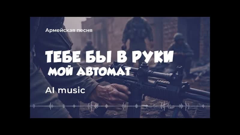 Тебе бы в руки мой автомат You should have my machine gun in your hands ( AI) music,