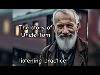 The story of Uncle Tom. Listening practice.