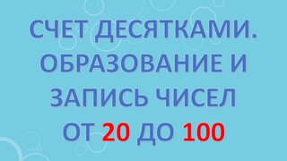 Счет десятками. Образование и запись чисел от 20 до 100.