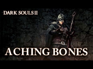 DARK SOULS II - ACHING BONES
