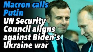 Macron calls Putin. UN Security Council aligns against Biden’s Ukraine war
