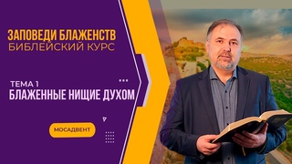 Блаженны нищие духом || Библейский курс по изучении заповедей блаженств